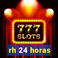 rh 24 horas